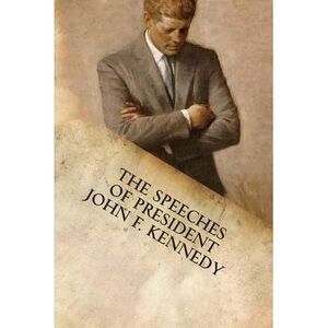 The Speeches of President John F. Kennedy -- John F. Kennedy